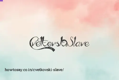 Cvetkovski Slave