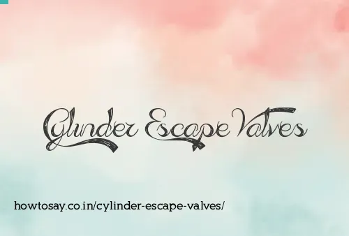 Cylinder Escape Valves