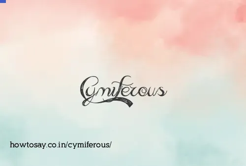 Cymiferous
