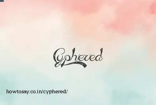 Cyphered