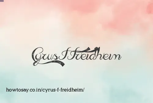 Cyrus F Freidheim