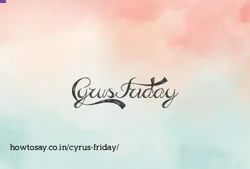 Cyrus Friday