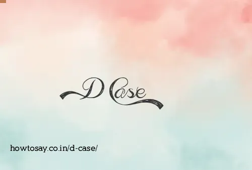 D Case