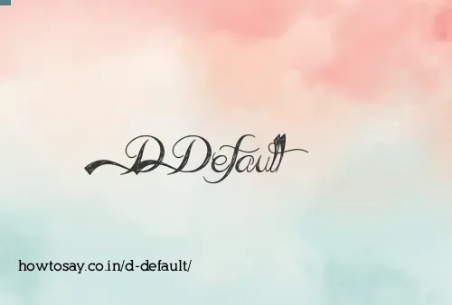 D Default