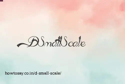 D Small Scale