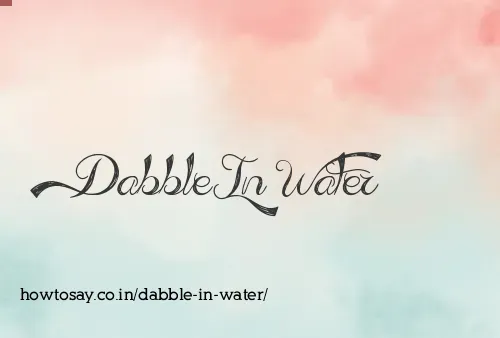 Dabble In Water