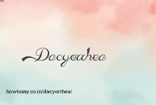 Dacyorrhea