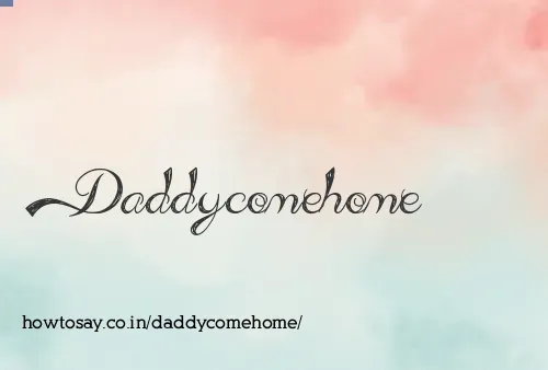 Daddycomehome