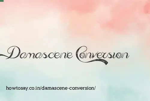 Damascene Conversion