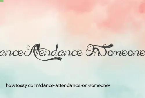 Dance Attendance On Someone