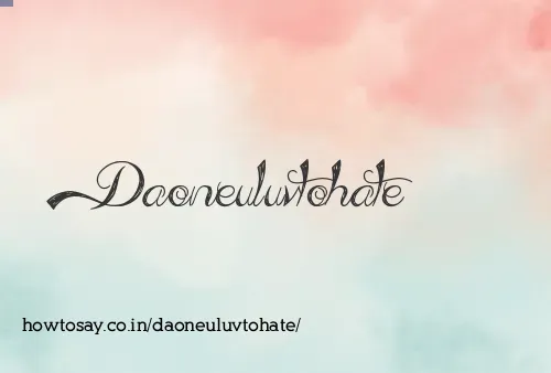 Daoneuluvtohate
