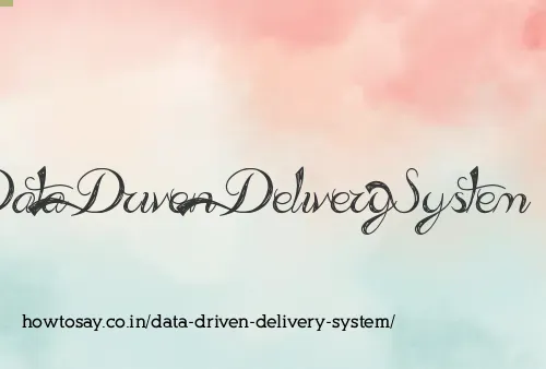 Data Driven Delivery System