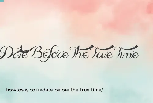 Date Before The True Time
