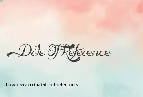 Date Of Reference