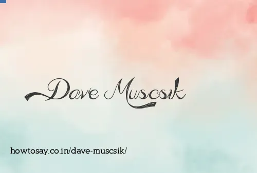 Dave Muscsik