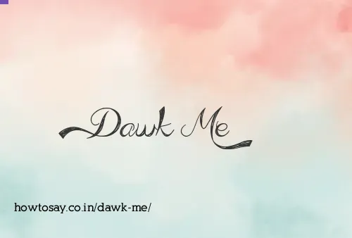 Dawk Me