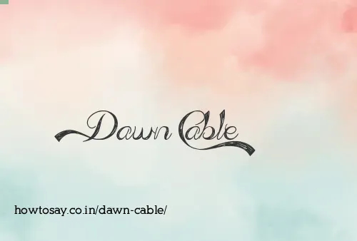 Dawn Cable
