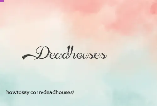 Deadhouses