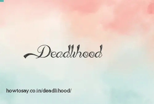 Deadlihood