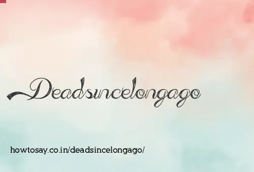 Deadsincelongago