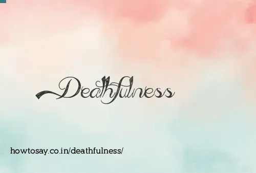 Deathfulness
