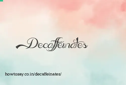 Decaffeinates