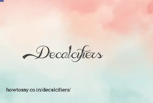 Decalcifiers
