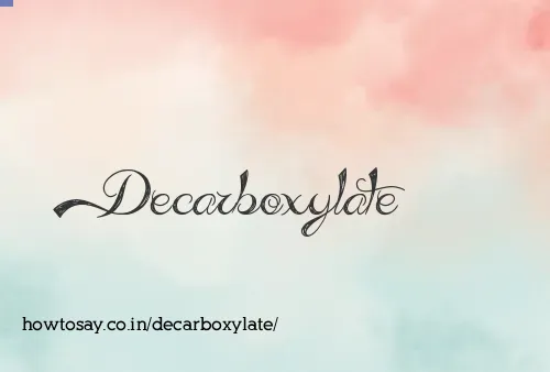 Decarboxylate