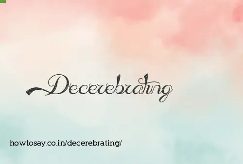 Decerebrating