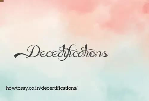 Decertifications