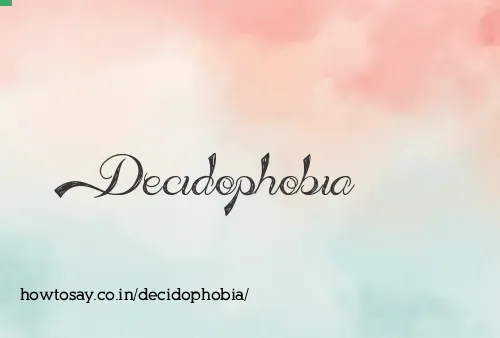 Decidophobia