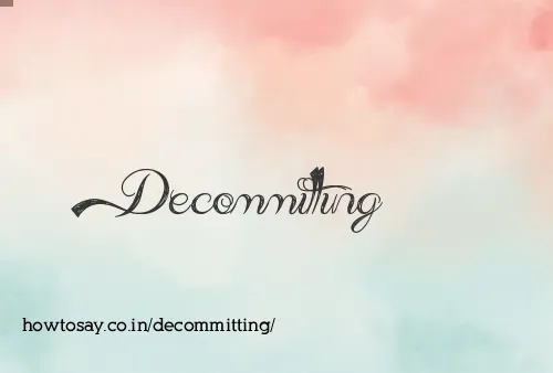 Decommitting