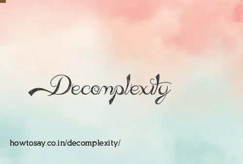 Decomplexity