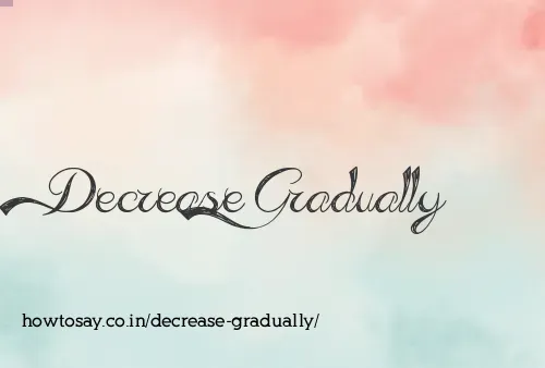 Decrease Gradually