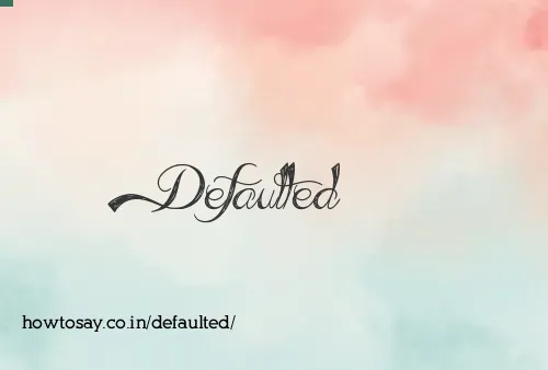 Defaulted