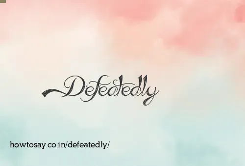 Defeatedly