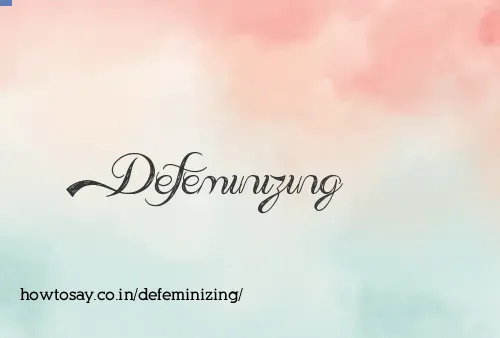 Defeminizing