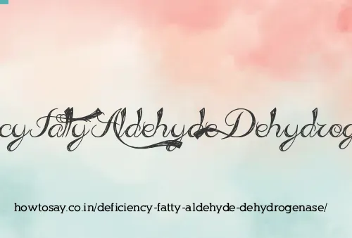 Deficiency Fatty Aldehyde Dehydrogenase