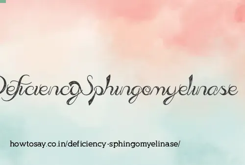 Deficiency Sphingomyelinase