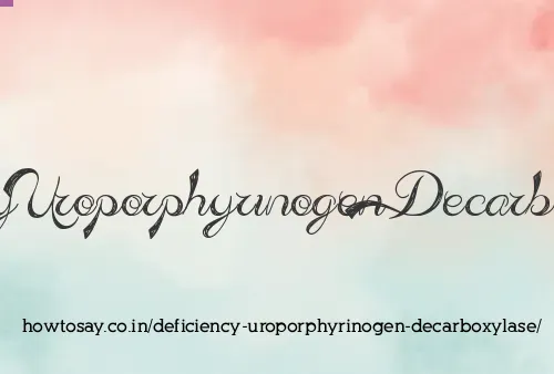 Deficiency Uroporphyrinogen Decarboxylase