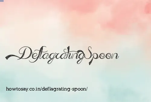 Deflagrating Spoon