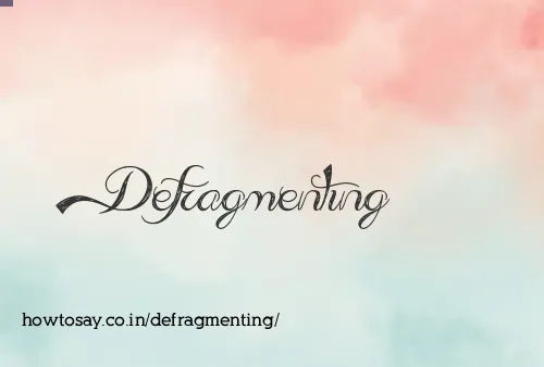Defragmenting