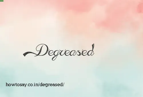 Degreased