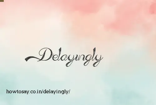 Delayingly