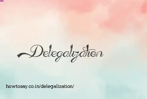 Delegalization