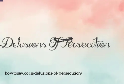 Delusions Of Persecution