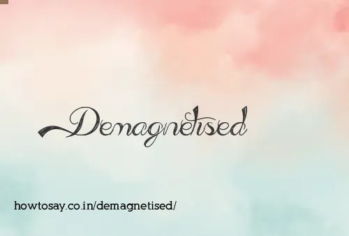 Demagnetised