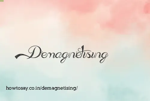 Demagnetising