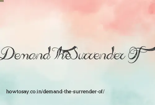 Demand The Surrender Of