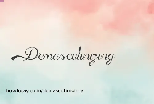 Demasculinizing